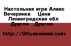 Настольная игра Алиас Вечеринка. › Цена ­ 400 - Ленинградская обл. Другое » Другое   